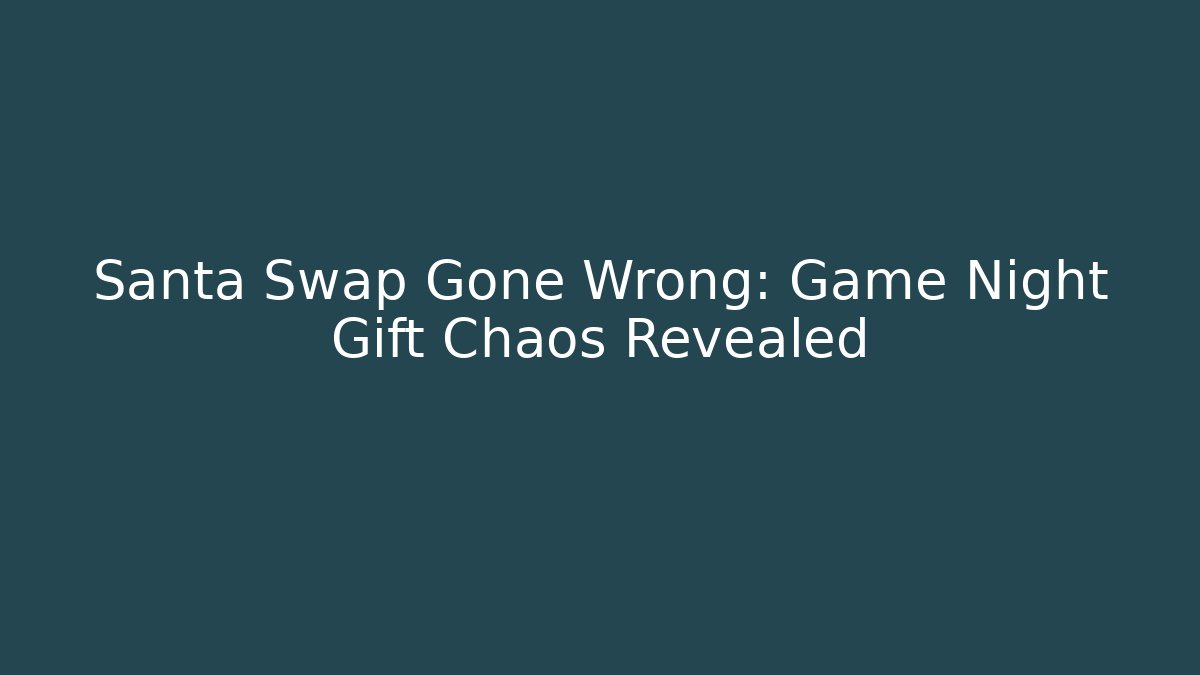 Santa Swap Gone Wrong: Game Night Gift Chaos Revealed