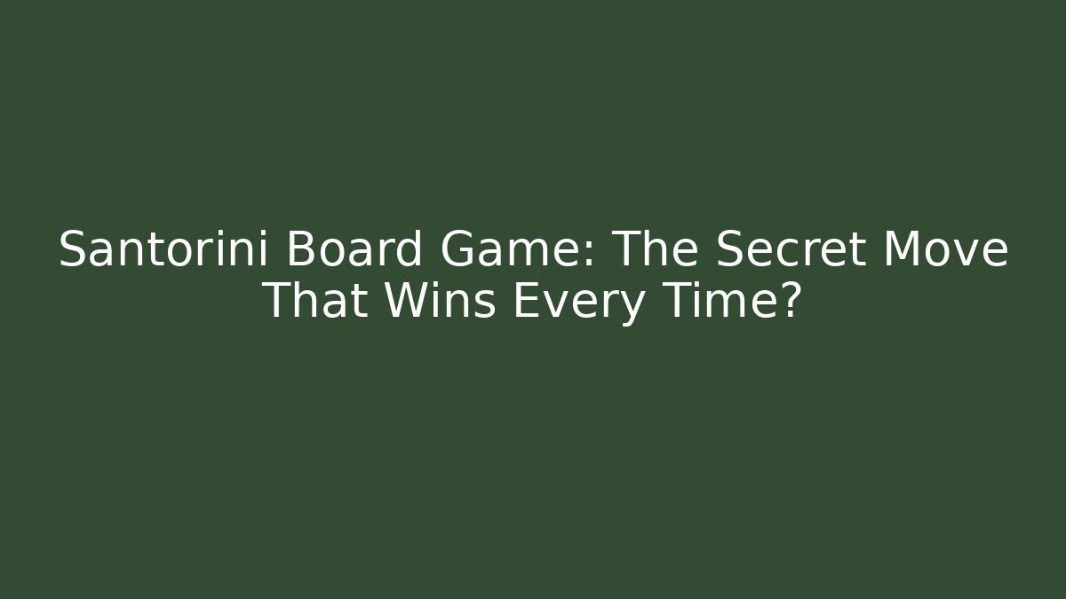 Santorini Board Game: The Secret Move That Wins Every Time?