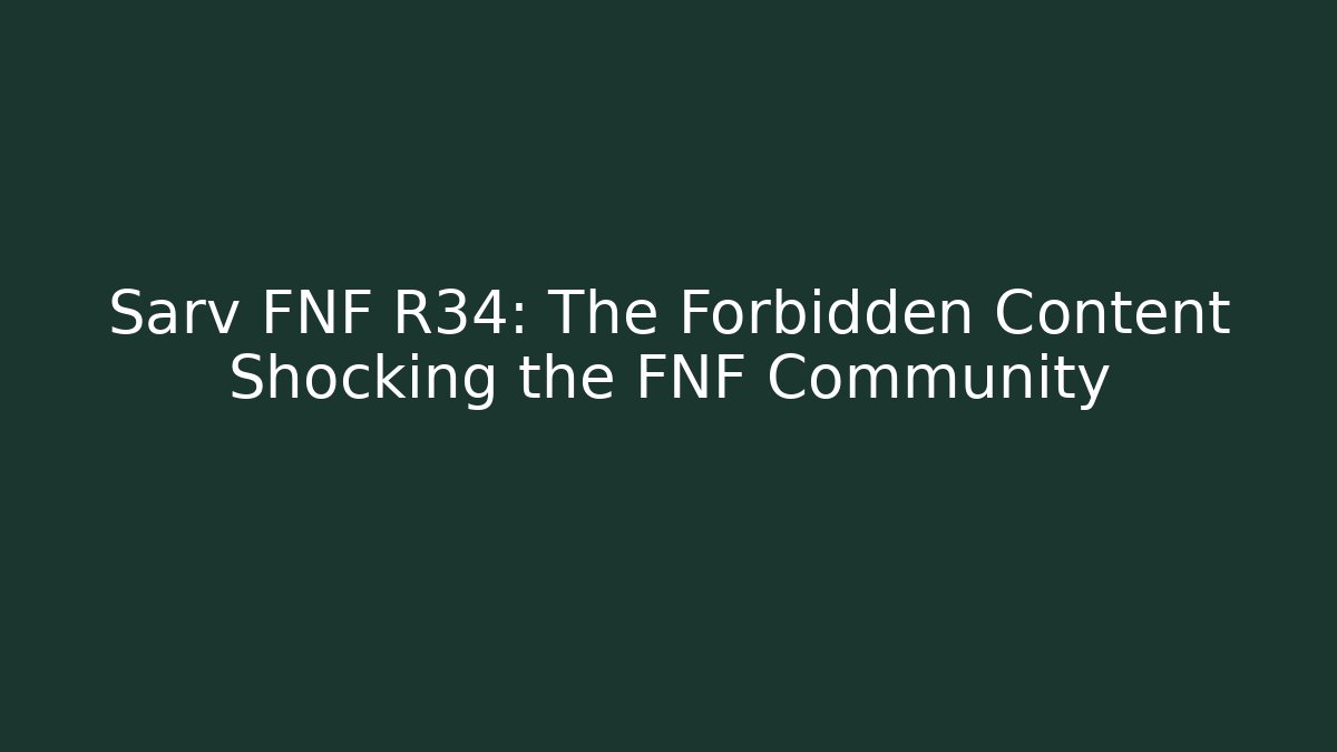 Sarv FNF R34: The Forbidden Content Shocking the FNF Community