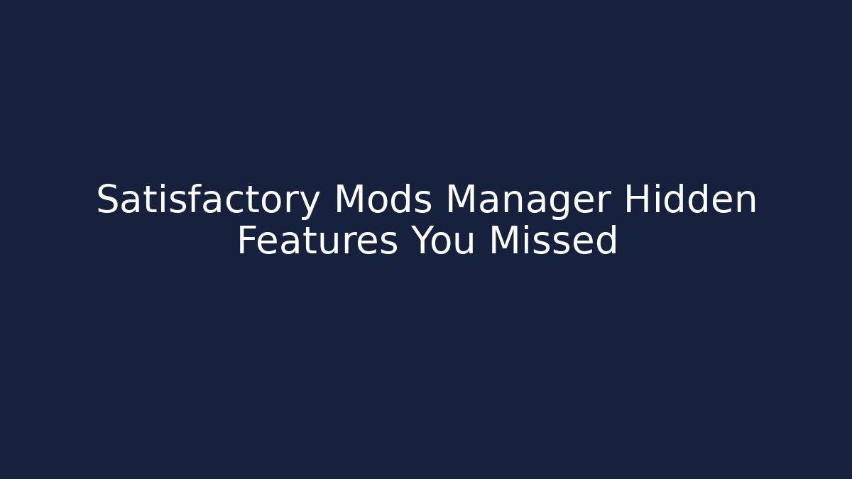 Satisfactory Mods Manager Hidden Features You Missed