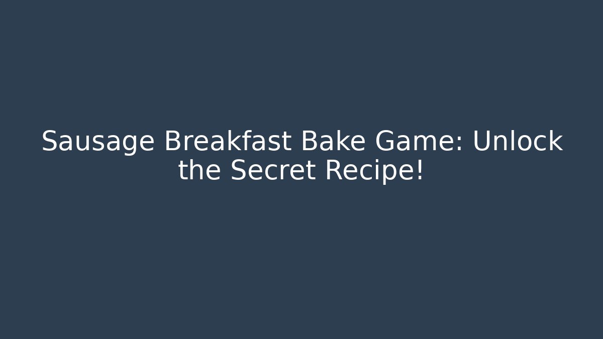 Sausage Breakfast Bake Game: Unlock the Secret Recipe!