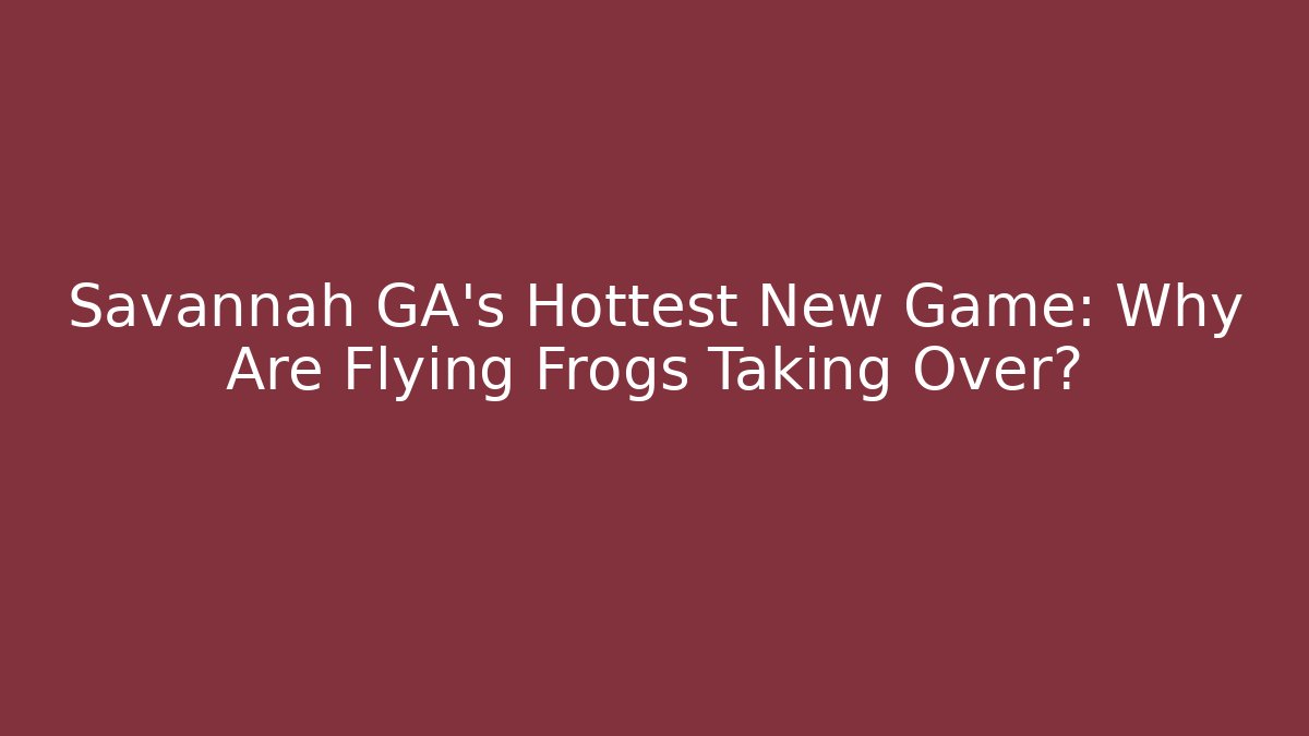 Savannah GA's Hottest New Game: Why Are Flying Frogs Taking Over?