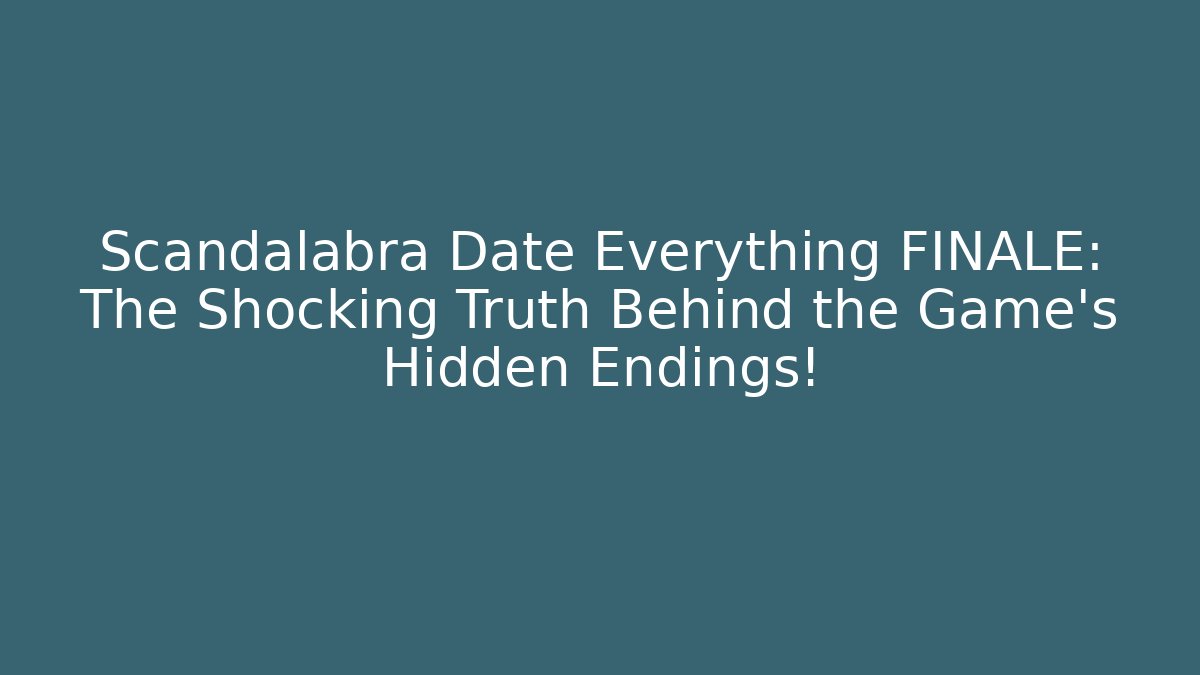 Scandalabra Date Everything FINALE: The Shocking Truth Behind the Game's Hidden Endings!