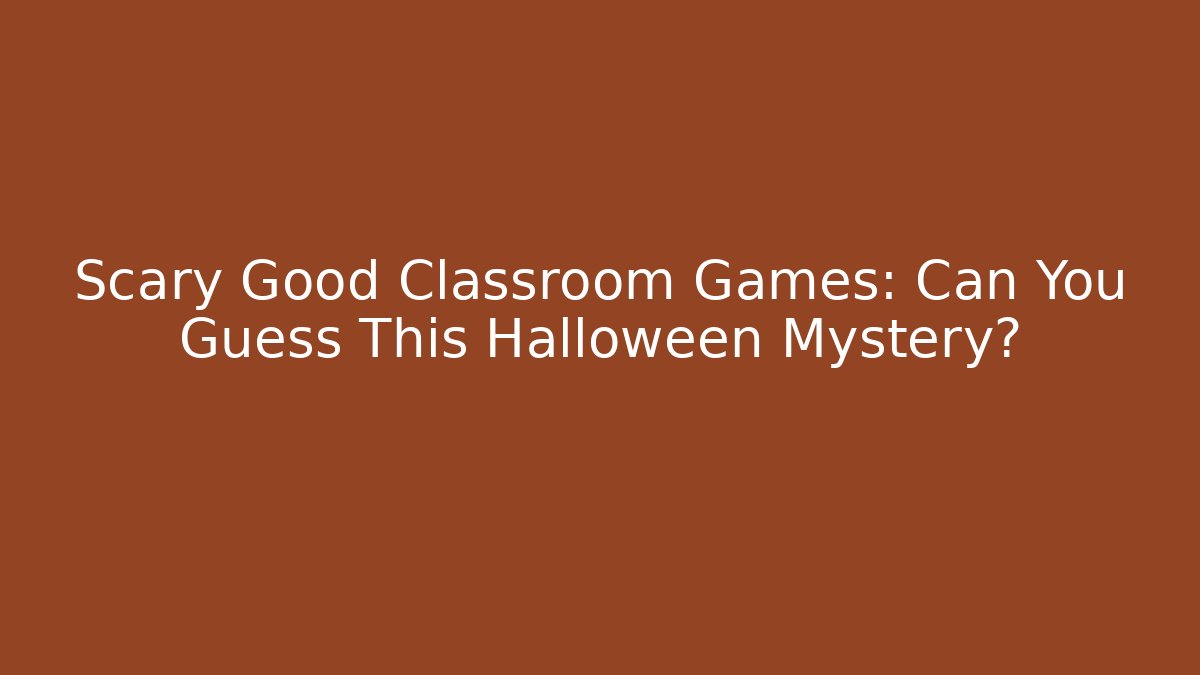 Scary Good Classroom Games: Can You Guess This Halloween Mystery? - Boomer Naturals