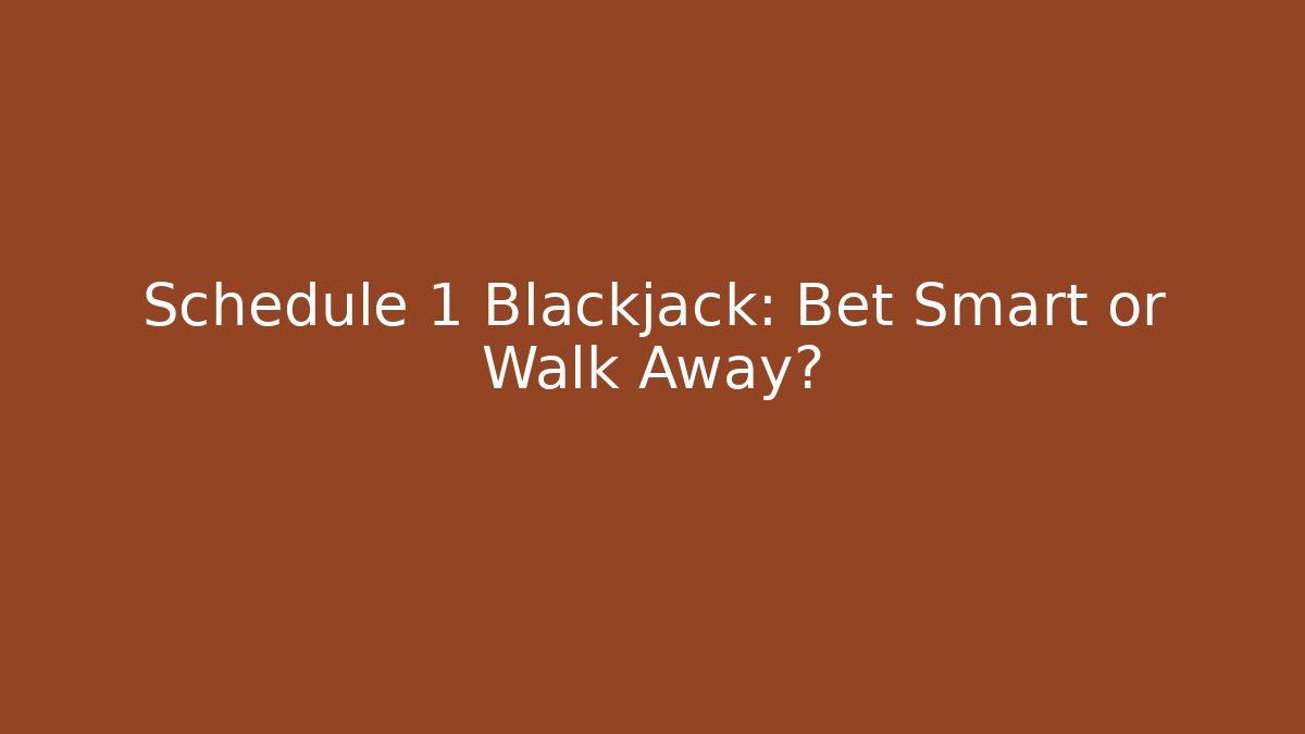 Schedule 1 Blackjack: Bet Smart or Walk Away?