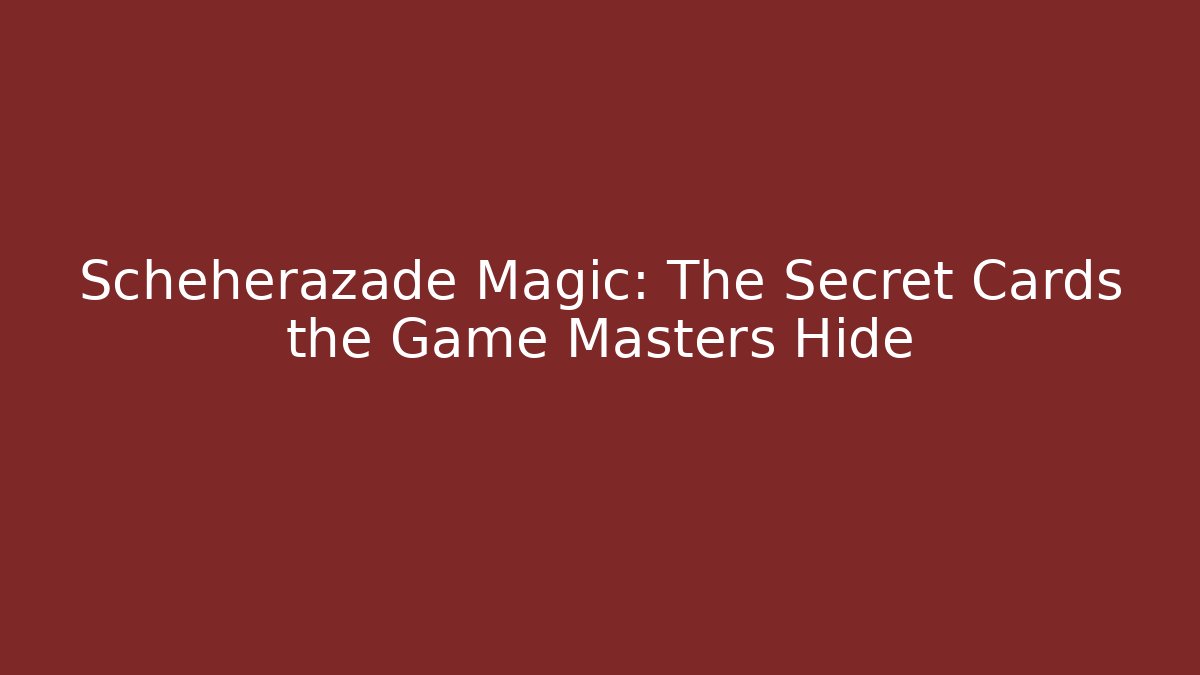 Scheherazade Magic: The Secret Cards the Game Masters Hide