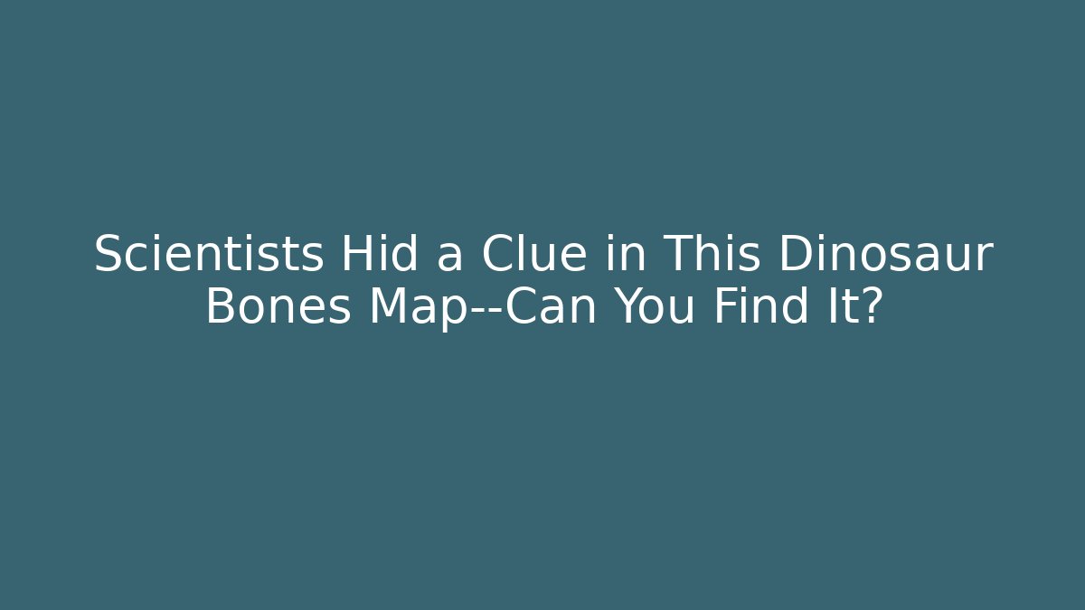 Scientists Hid a Clue in This Dinosaur Bones Map—Can You Find It?