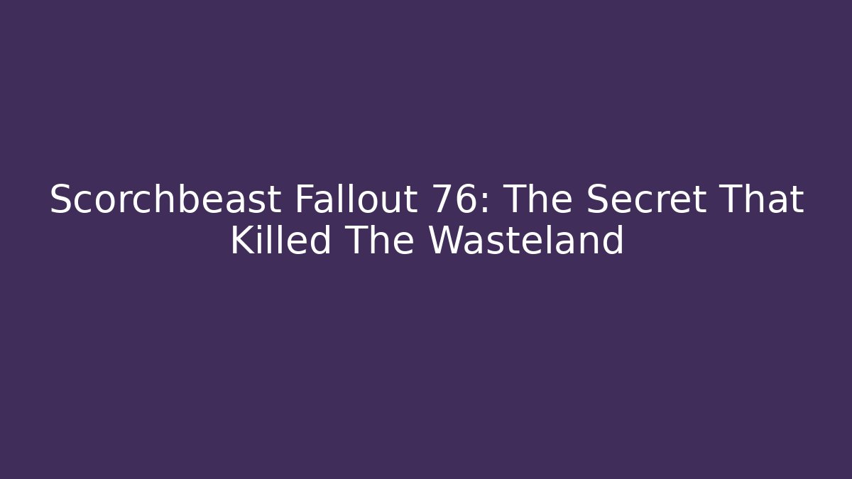Scorchbeast Fallout 76: The Secret That Killed The Wasteland - Boomer Naturals