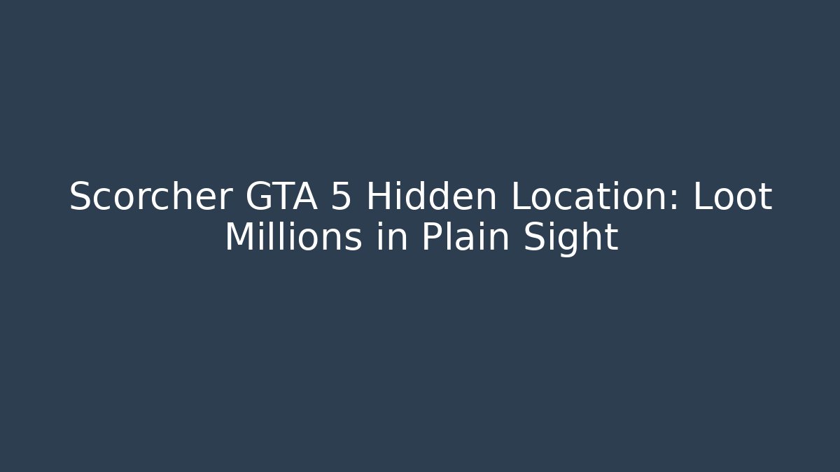 Scorcher GTA 5 Hidden Location: Loot Millions in Plain Sight