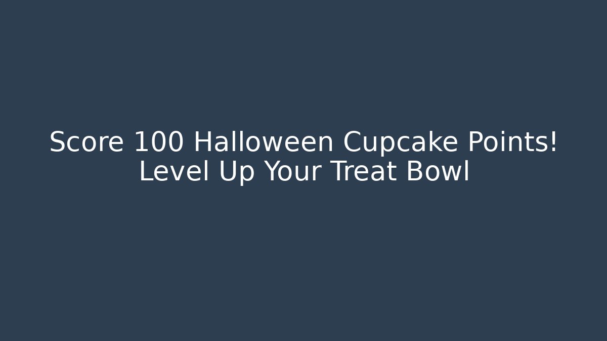 Score +100 Halloween Cupcake Points! Level Up Your Treat Bowl