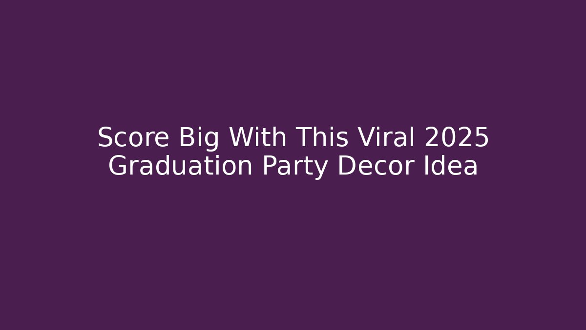 Score Big With This Viral 2025 Graduation Party Decor Idea