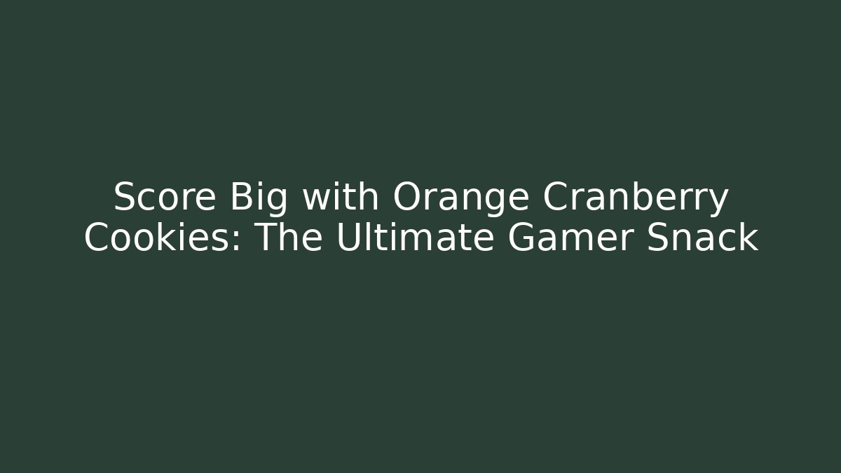 Score Big with Orange Cranberry Cookies: The Ultimate Gamer Snack