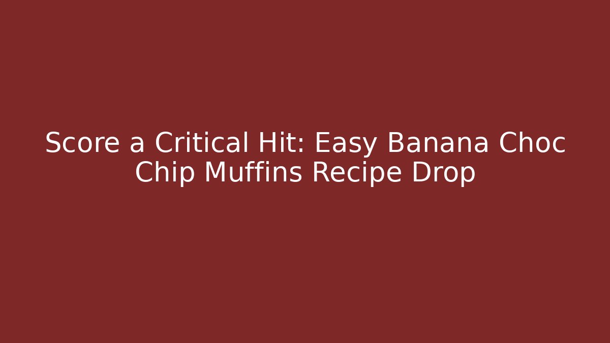 Score a Critical Hit: Easy Banana Choc Chip Muffins Recipe Drop