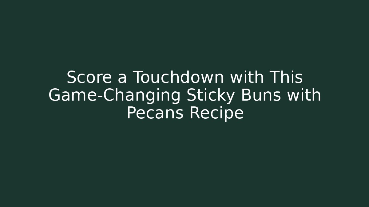 Score a Touchdown with This Game-Changing Sticky Buns with Pecans Recipe