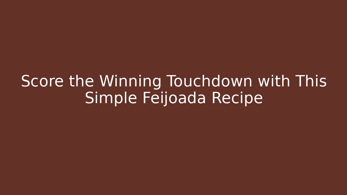 Score the Winning Touchdown with This Simple Feijoada Recipe