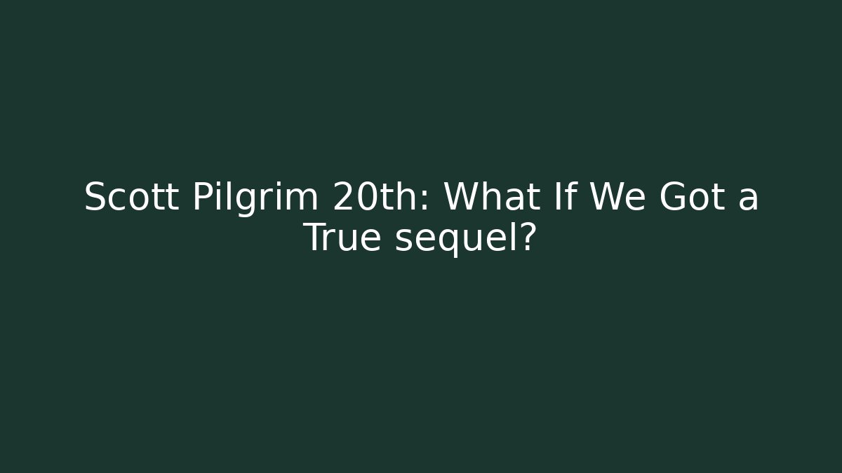 Scott Pilgrim 20th: What If We Got a True sequel?