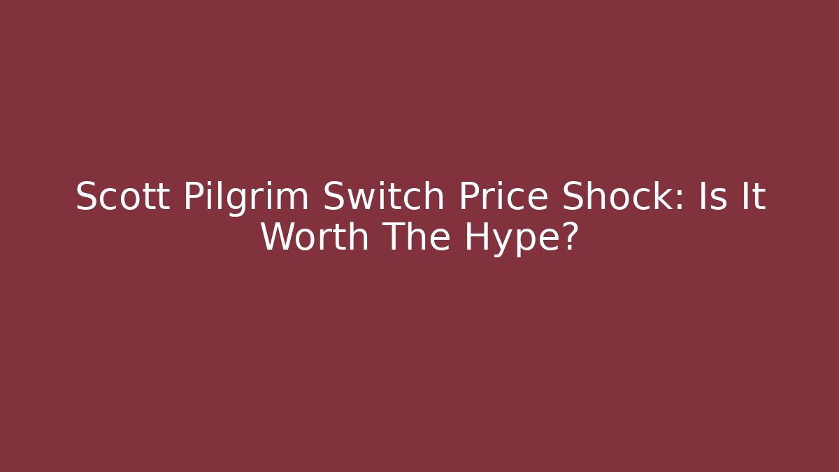 Scott Pilgrim Switch Price Shock: Is It Worth The Hype?