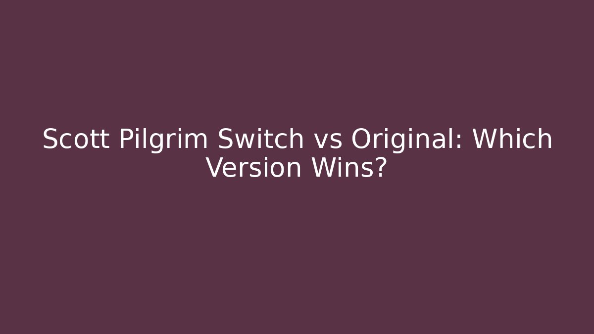 Scott Pilgrim Switch vs Original: Which Version Wins?