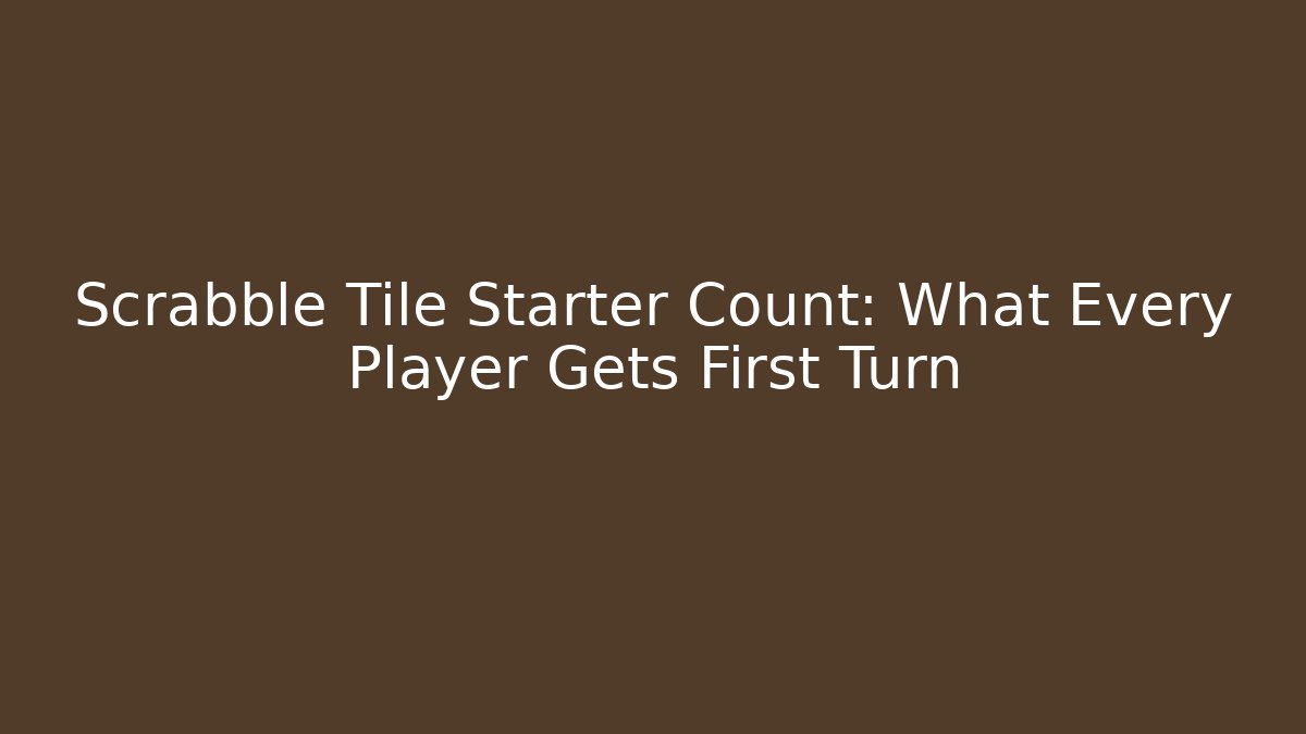 Scrabble Tile Starter Count: What Every Player Gets First Turn