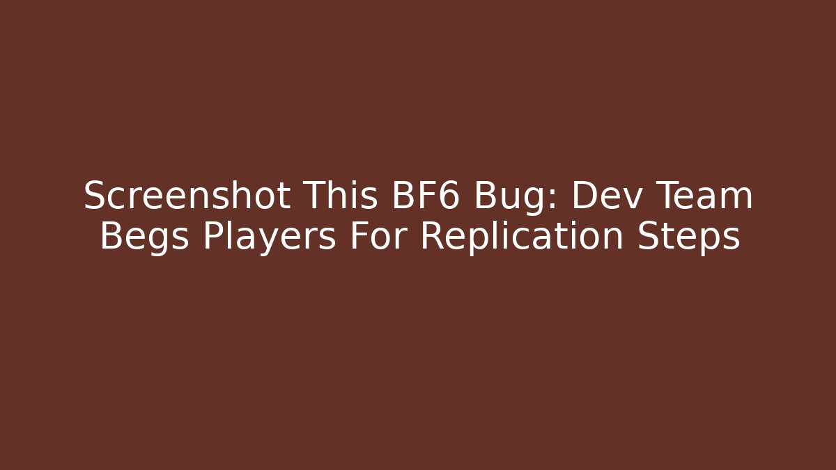 Screenshot This BF6 Bug: Dev Team Begs Players For Replication Steps - Boomer Naturals