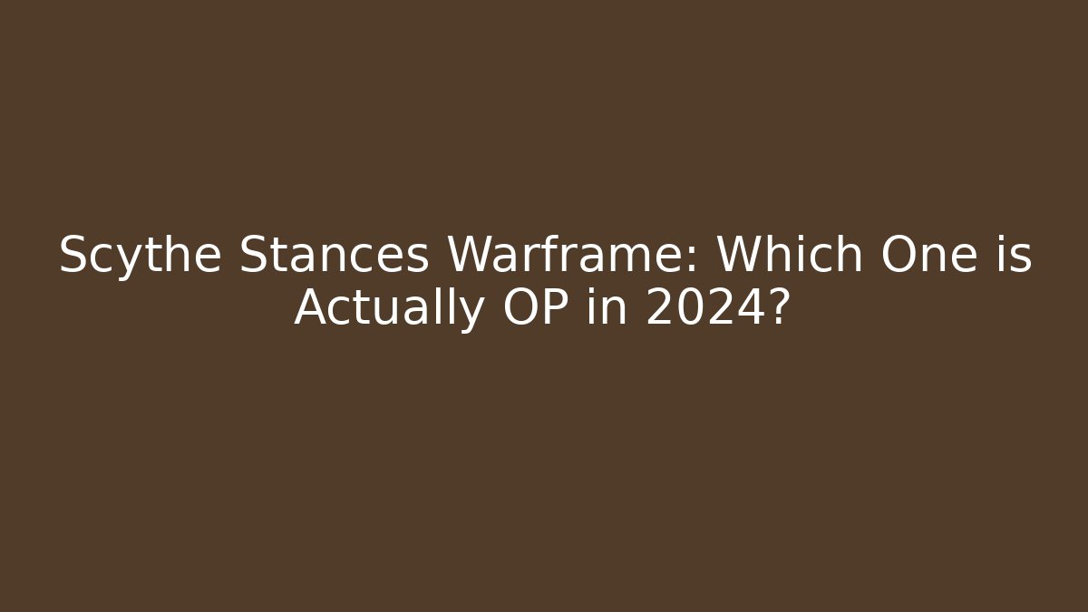 Scythe Stances Warframe: Which One is Actually OP in 2024?