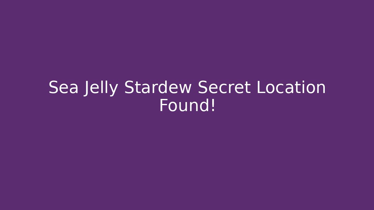 Sea Jelly Stardew Secret Location Found!
