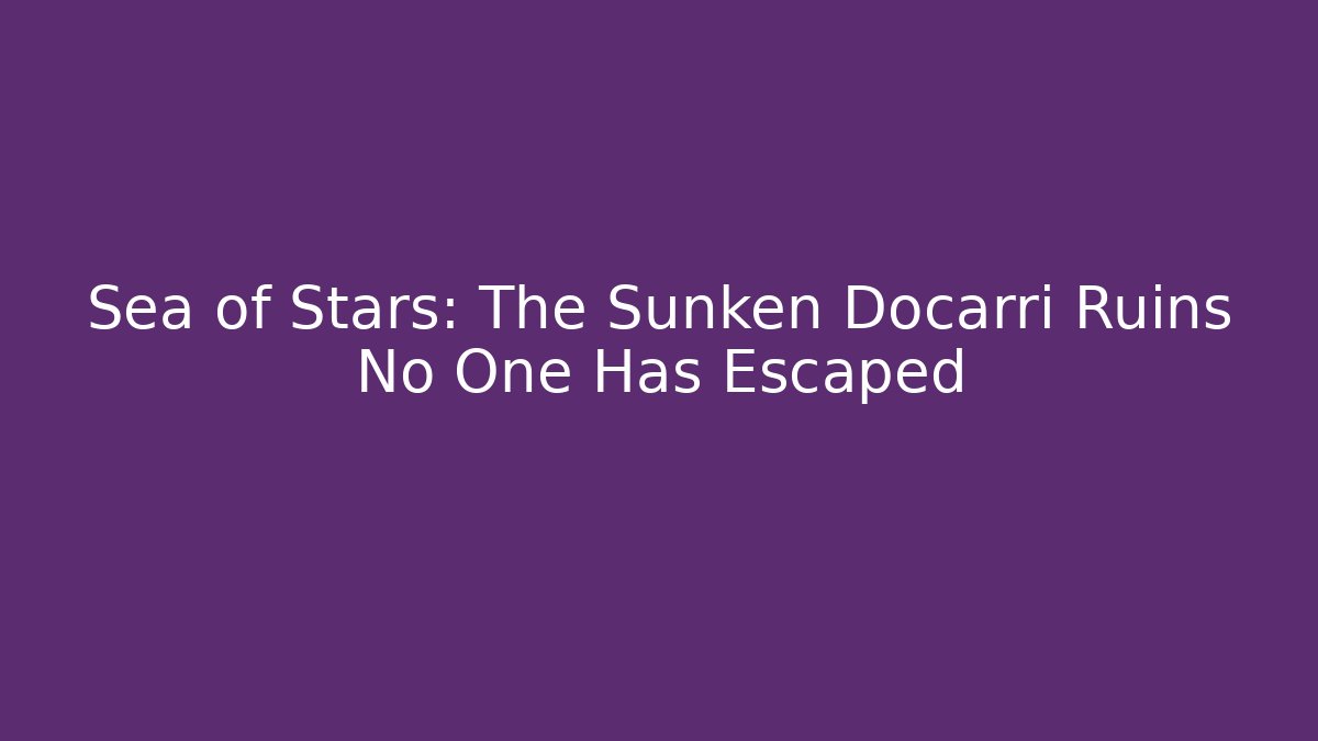 Sea of Stars: The Sunken Docarri Ruins No One Has Escaped