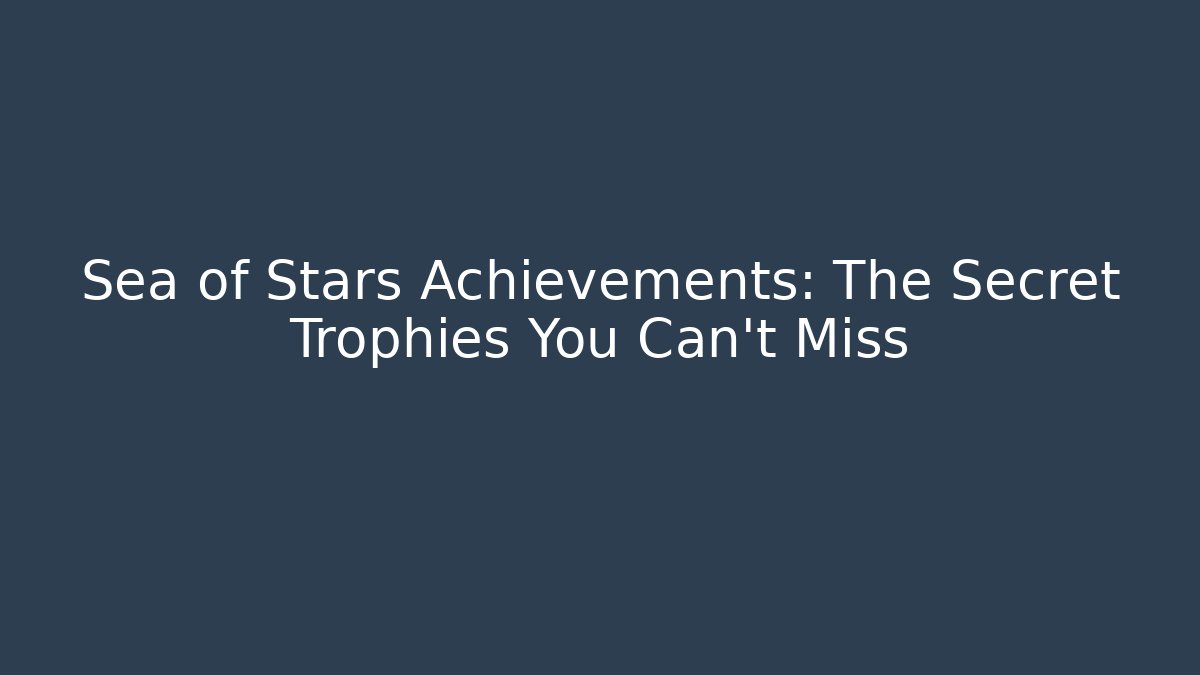 Sea of Stars Achievements: The Secret Trophies You Can’t Miss