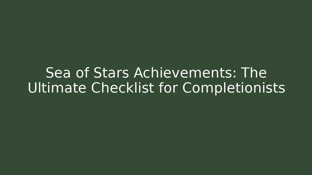 Sea of Stars Achievements: The Ultimate Checklist for Completionists
