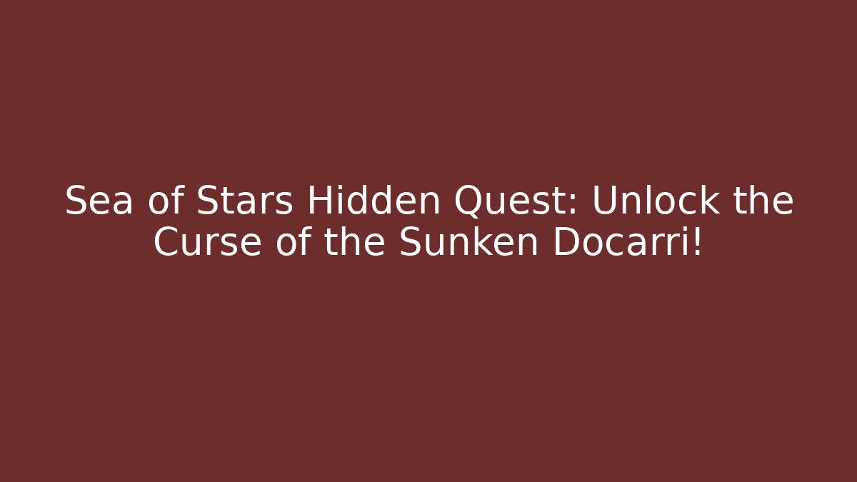 Sea of Stars Hidden Quest: Unlock the Curse of the Sunken Docarri!