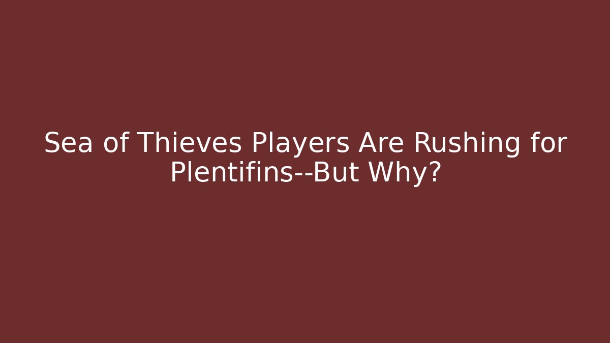 Sea of Thieves Players Are Rushing for Plentifins—But Why?
