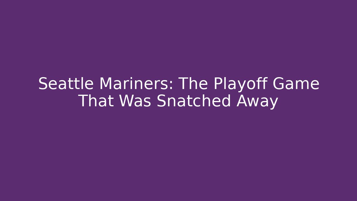 Seattle Mariners: The Playoff Game That Was Snatched Away