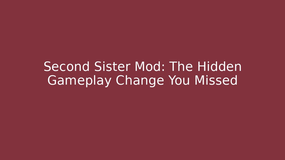 Second Sister Mod: The Hidden Gameplay Change You Missed
