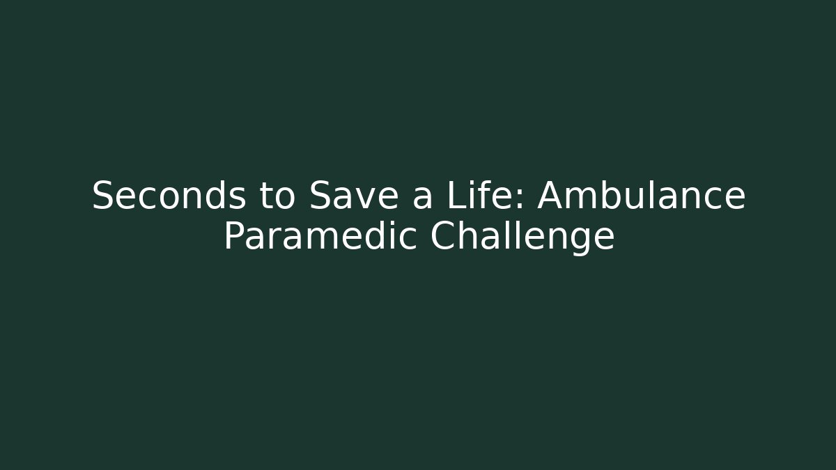 Seconds to Save a Life: Ambulance Paramedic Challenge