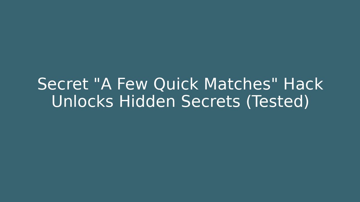 Secret "A Few Quick Matches" Hack Unlocks Hidden Secrets (Tested)