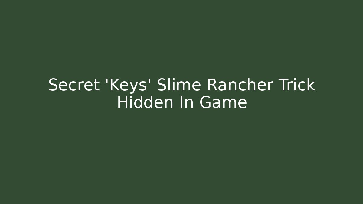 Secret ‘Keys’ Slime Rancher Trick Hidden In Game