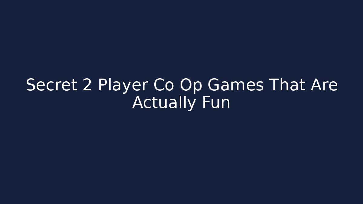 Secret 2 Player Co Op Games That Are Actually Fun