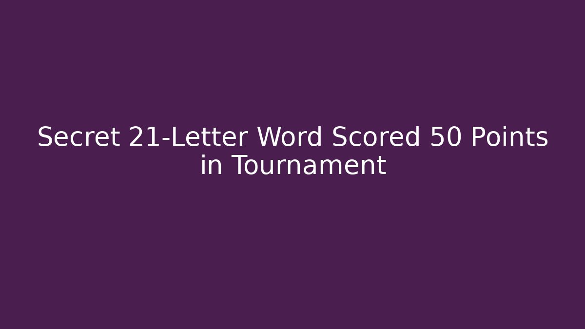 Secret 21-Letter Word Scored 50 Points in Tournament