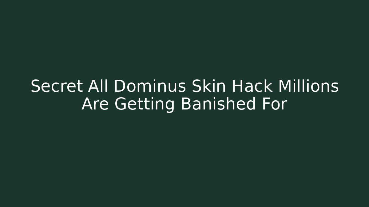 Secret All Dominus Skin Hack Millions Are Getting Banished For