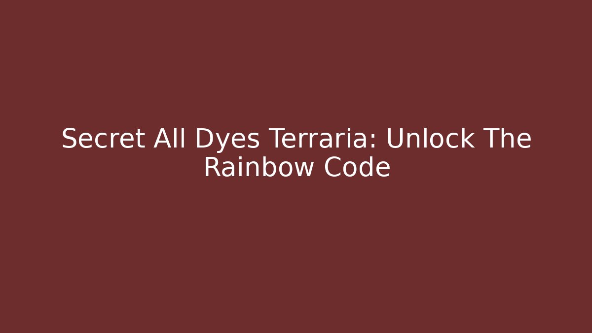 Secret All Dyes Terraria: Unlock The Rainbow Code