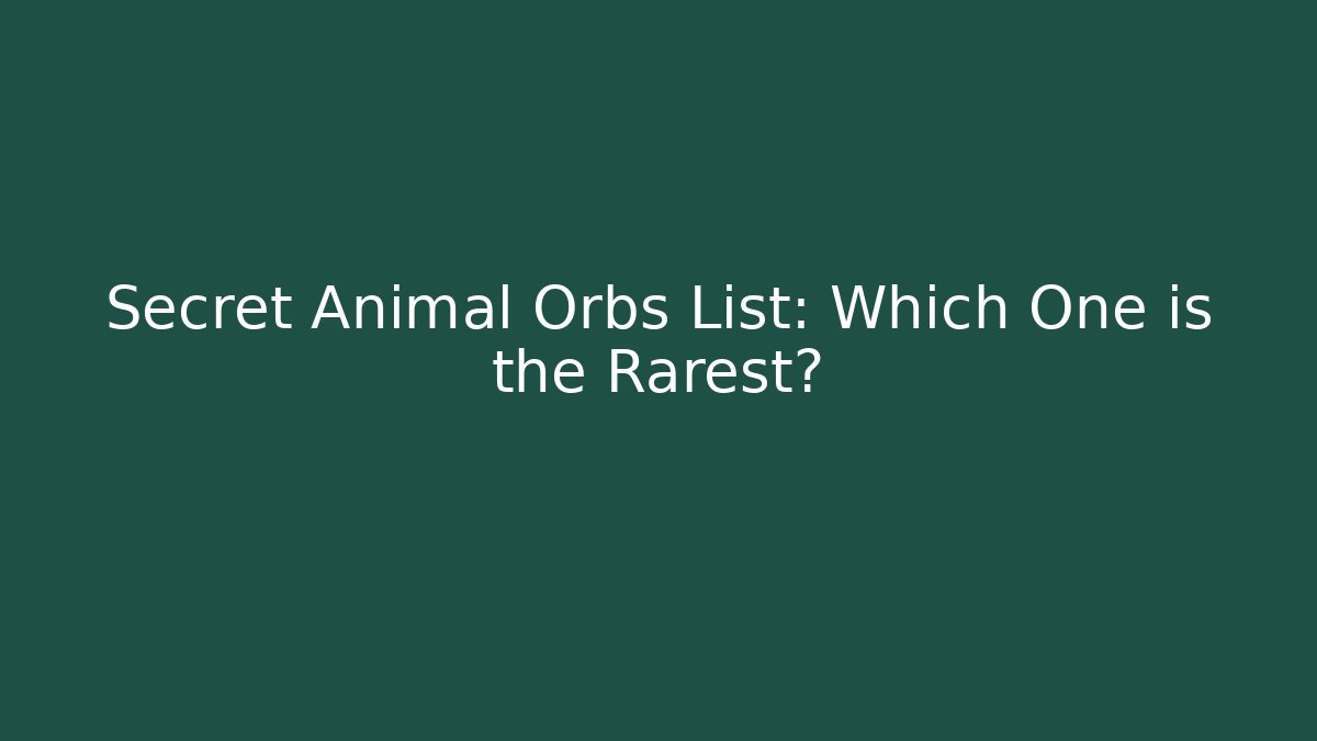 Secret Animal Orbs List: Which One is the Rarest?