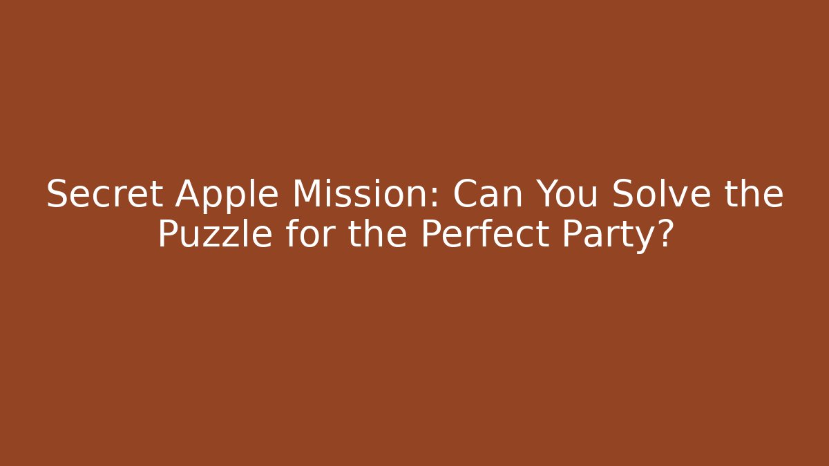 Secret Apple Mission: Can You Solve the Puzzle for the Perfect Party? - Boomer Naturals