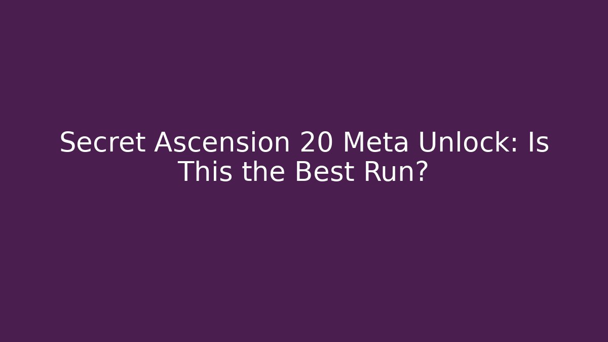 Secret Ascension 20 Meta Unlock: Is This the Best Run?