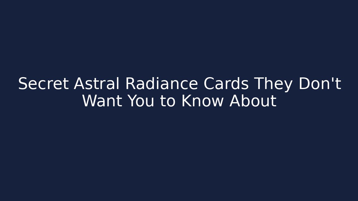 Secret Astral Radiance Cards They Don't Want You to Know About