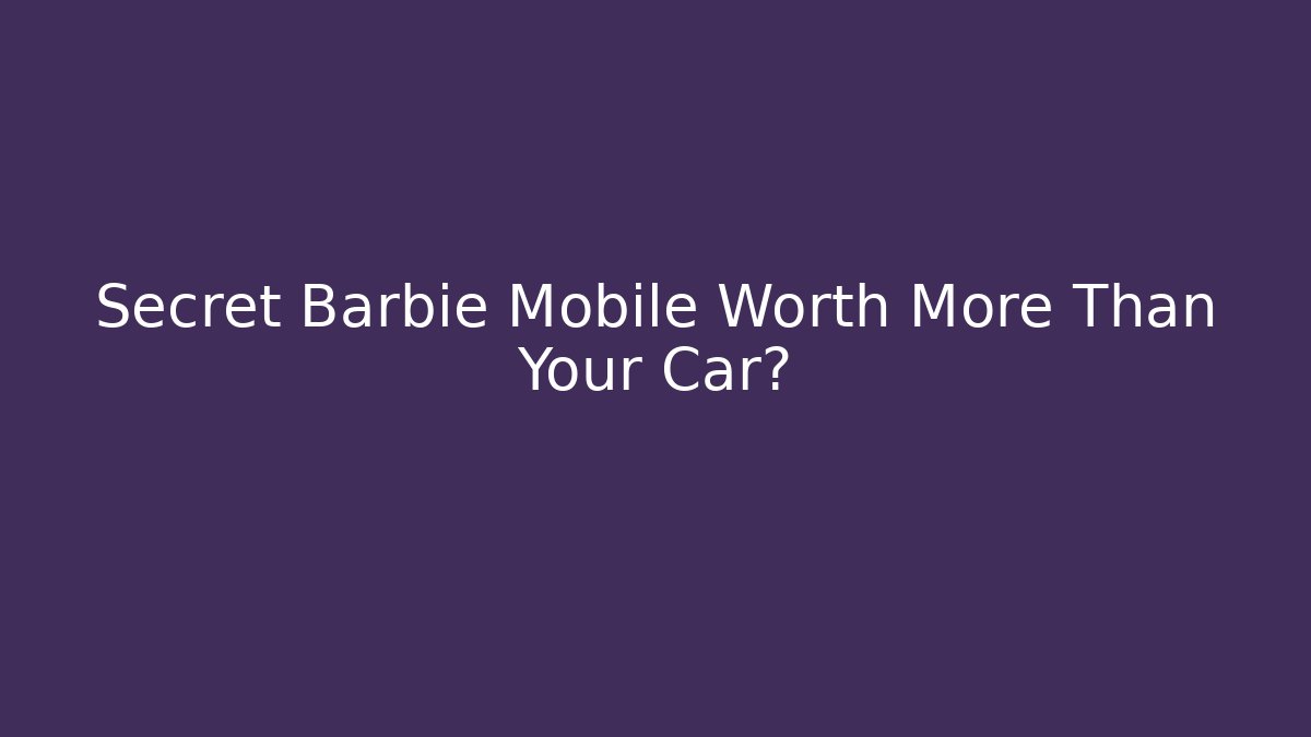 Secret Barbie Mobile Worth More Than Your Car?