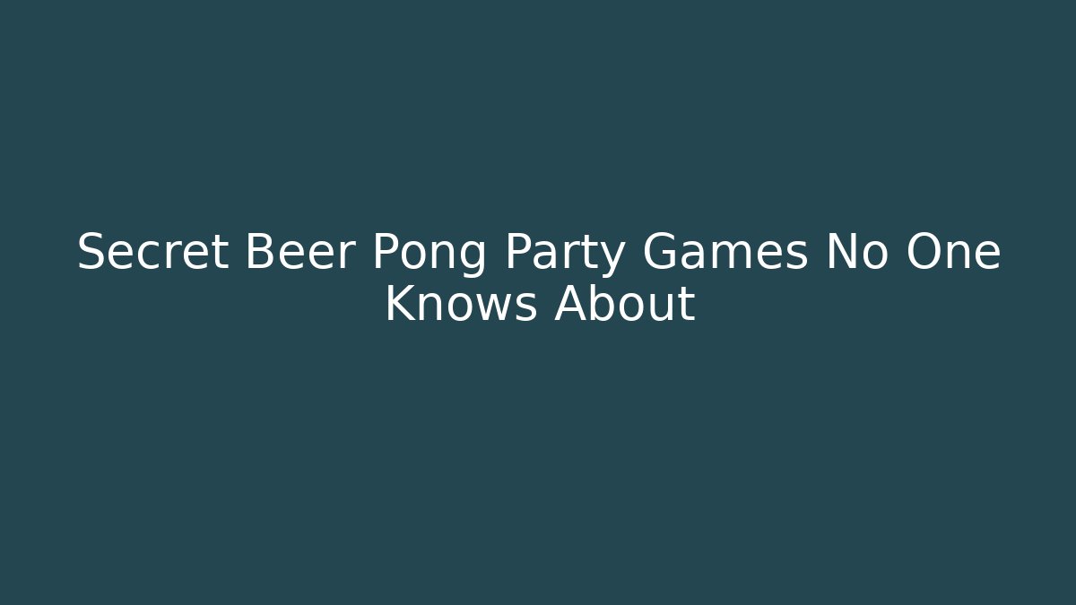 Secret Beer Pong Party Games No One Knows About