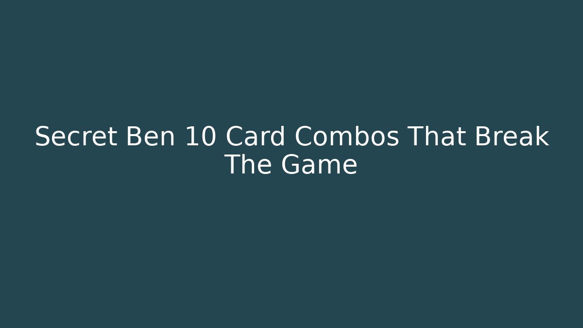 Secret Ben 10 Card Combos That Break The Game