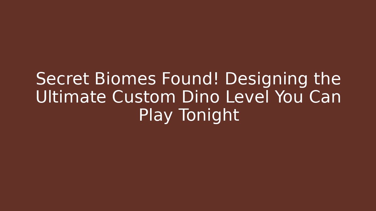 Secret Biomes Found! Designing the Ultimate Custom Dino Level You Can Play Tonight