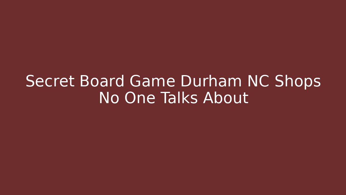 Secret Board Game Durham NC Shops No One Talks About