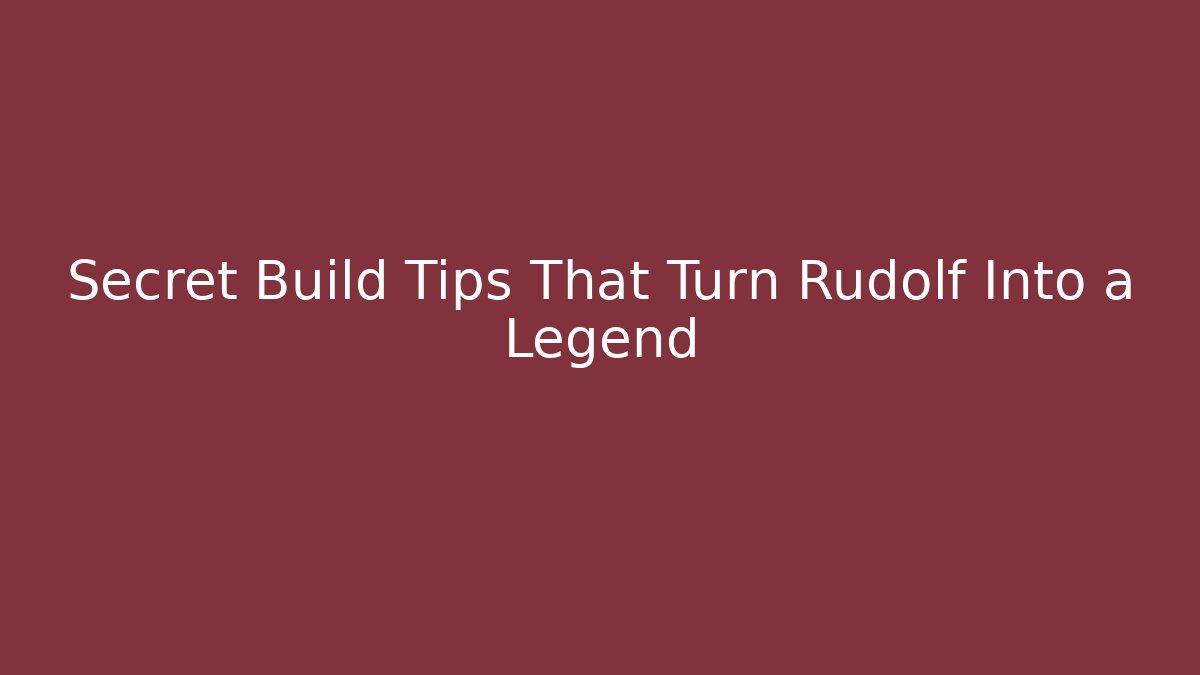 Secret Build Tips That Turn Rudolf Into a Legend